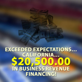 Exceeded expectations…California… $20,500.00 in Business Revenue Financing!