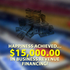 Happiness achieved… $15,000.00 in Business Revenue financing!