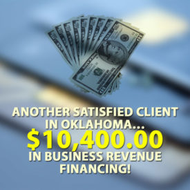 Another satisfied client in Oklahoma… $10,400.00 in Business Revenue Financing!