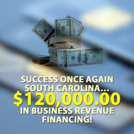 Success once again South Carolina… $120,000.00 in Business Revenue financing!