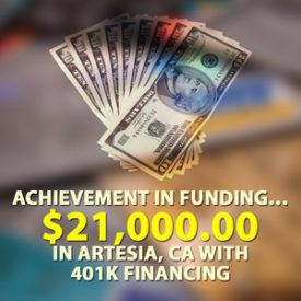 Achievement in funding… $21,000.00 in Artesia, CA with 401K financing