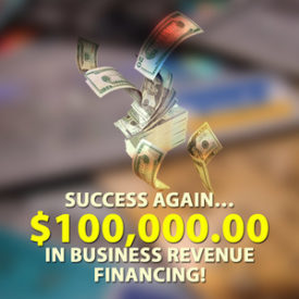 Success again… $100,000.00 in Business Revenue financing!
