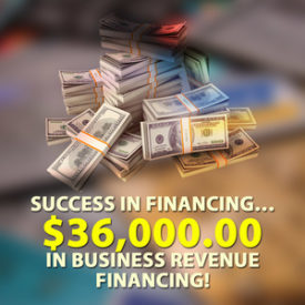 Success in financing… $36,000.00 in Business Revenue financing!