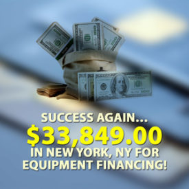 Success again… $33,849.00 in New York, NY for Equipment financing!