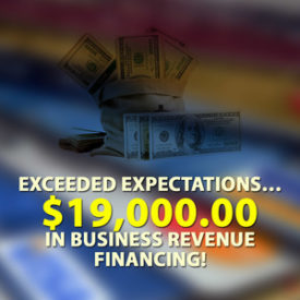 Exceeded expectations… $ 19,000.00 in Business Revenue financing!