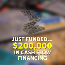 Just Funded… $200,000 in Cash Flow Financing