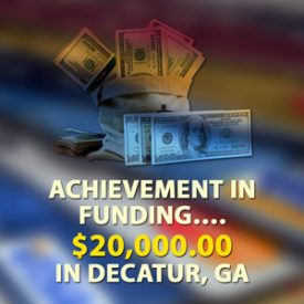 Achievement in funding…. $20,000.00 in Decatur, GA